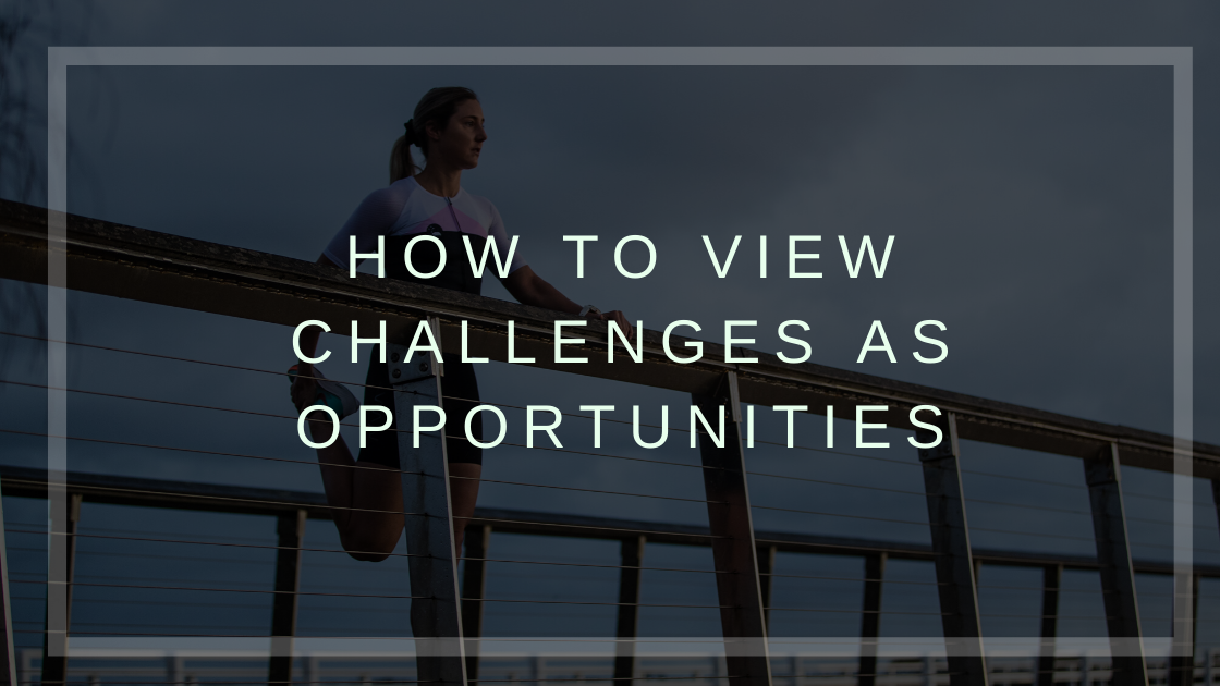 How to View Challenges as Opportunities