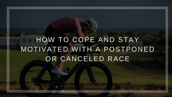 How to Cope and Stay Motivated with a Postponed or Canceled Race